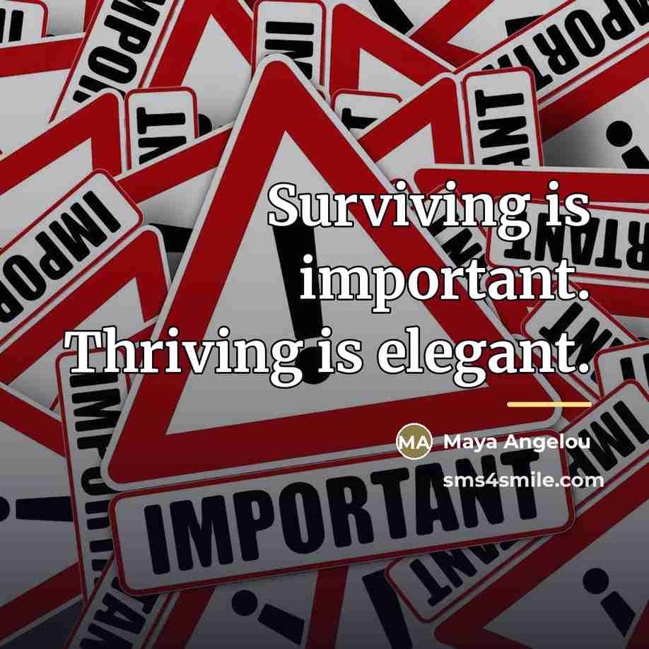 “Surviving is important. Thriving is elegant.…” quote by Maya Angelou