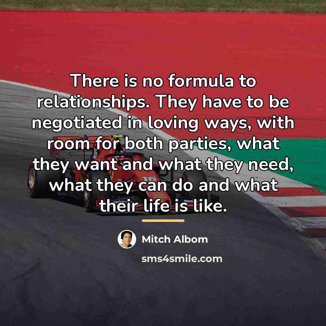 “There is no formula to relationships. They have to be…” quote by Mitch Albom