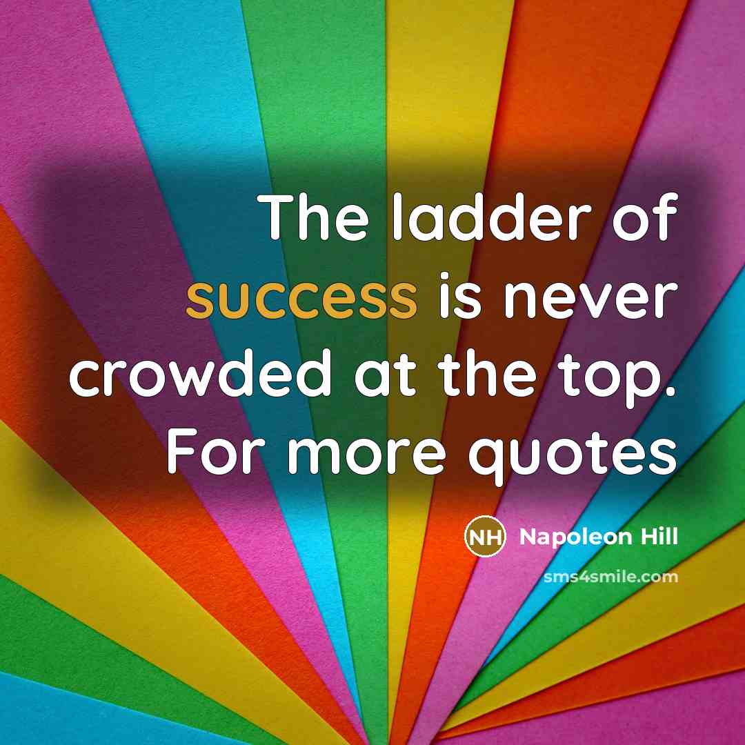 “The ladder of success is never crowded at the top.…” quote by Napoleon Hill