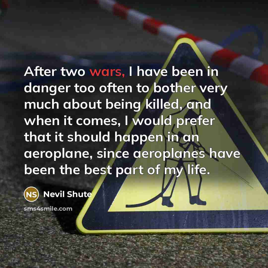 “After two wars, I have been in danger too often…” quote by Nevil Shute