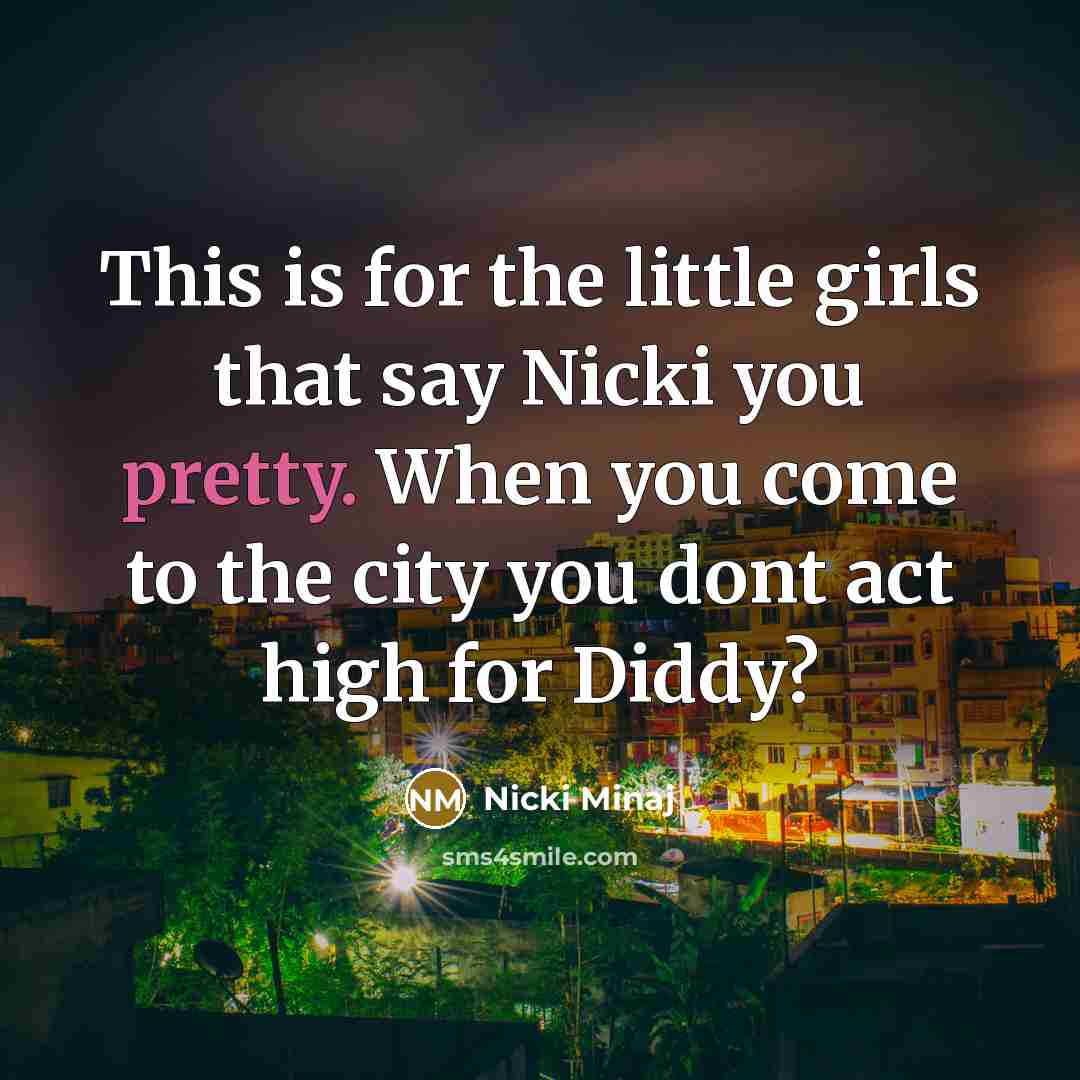 “This is for the little girls that say Nicki you pretty. When you come to the city you dont act high for Diddy?” quote by Nicki Minaj