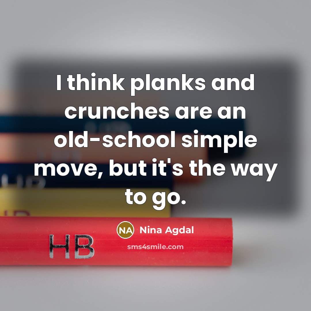 “I think planks and crunches are an old-school simple move,…” quote by Nina Agdal