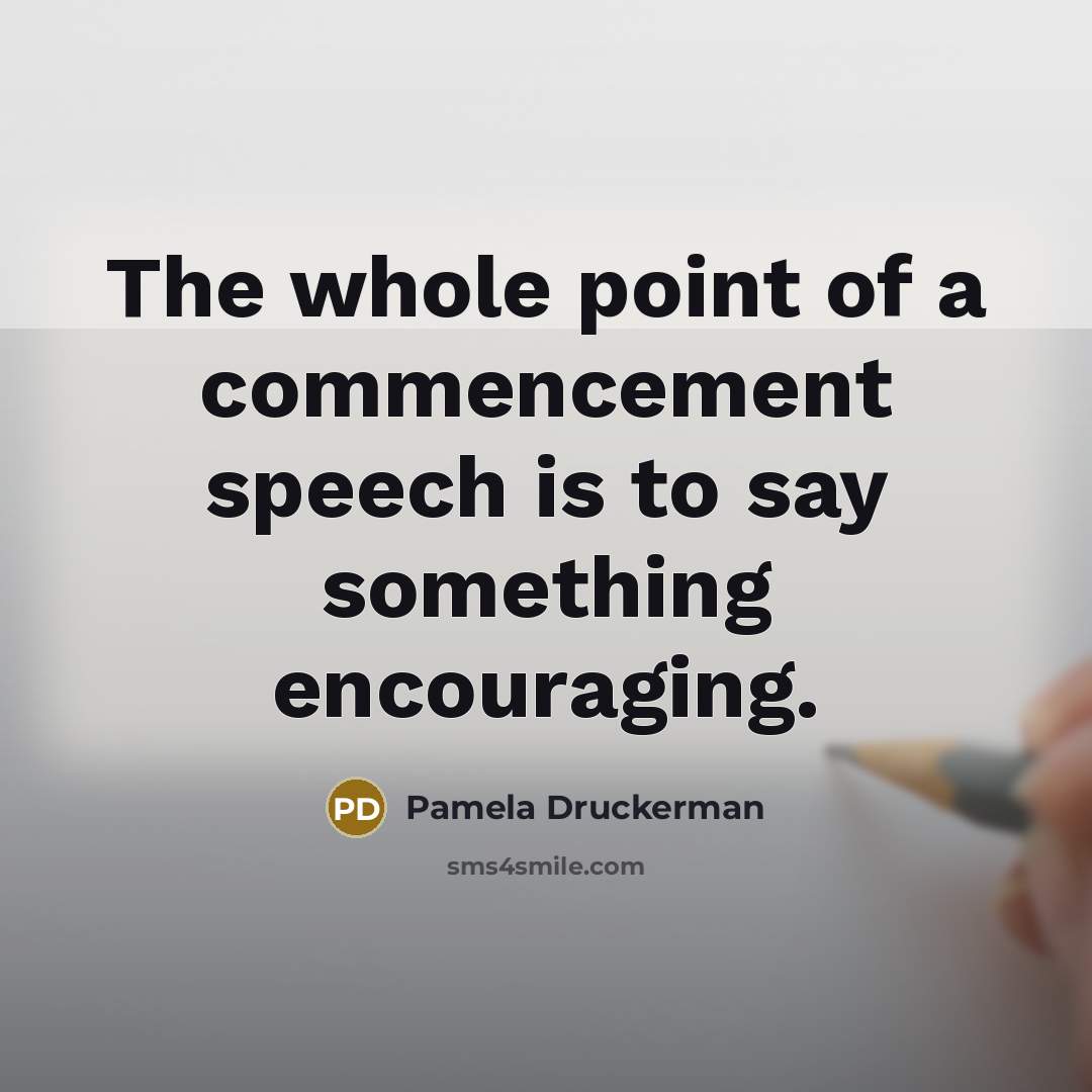 “The whole point of a commencement speech is to say…” quote by Pamela Druckerman