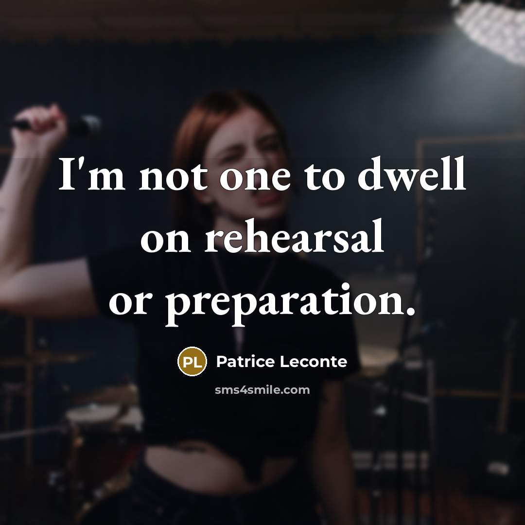“I'm not one to dwell on rehearsal or preparation.…” quote by Patrice Leconte