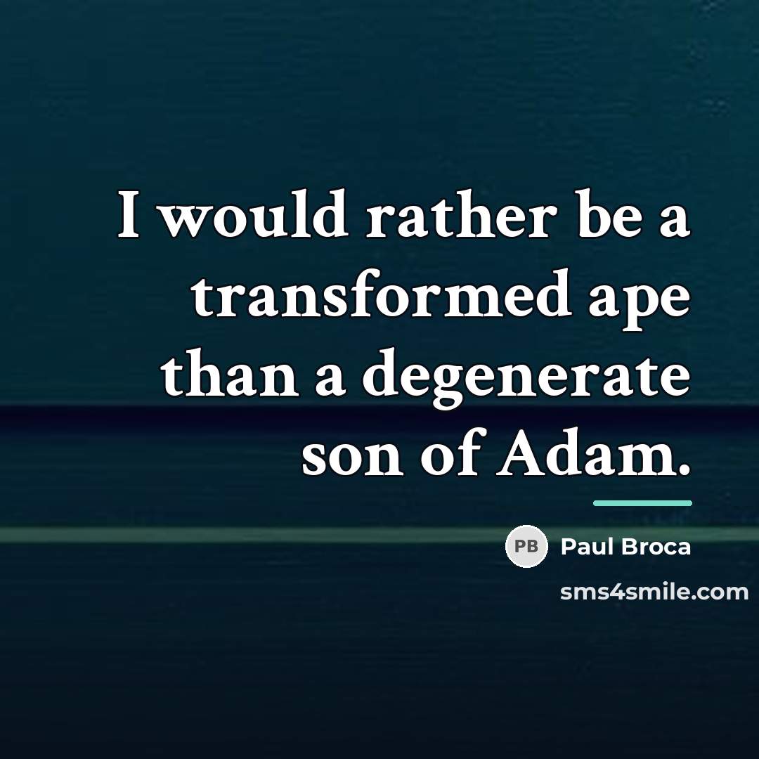 “I would rather be a transformed ape than a degenerate…” quote by Paul Broca