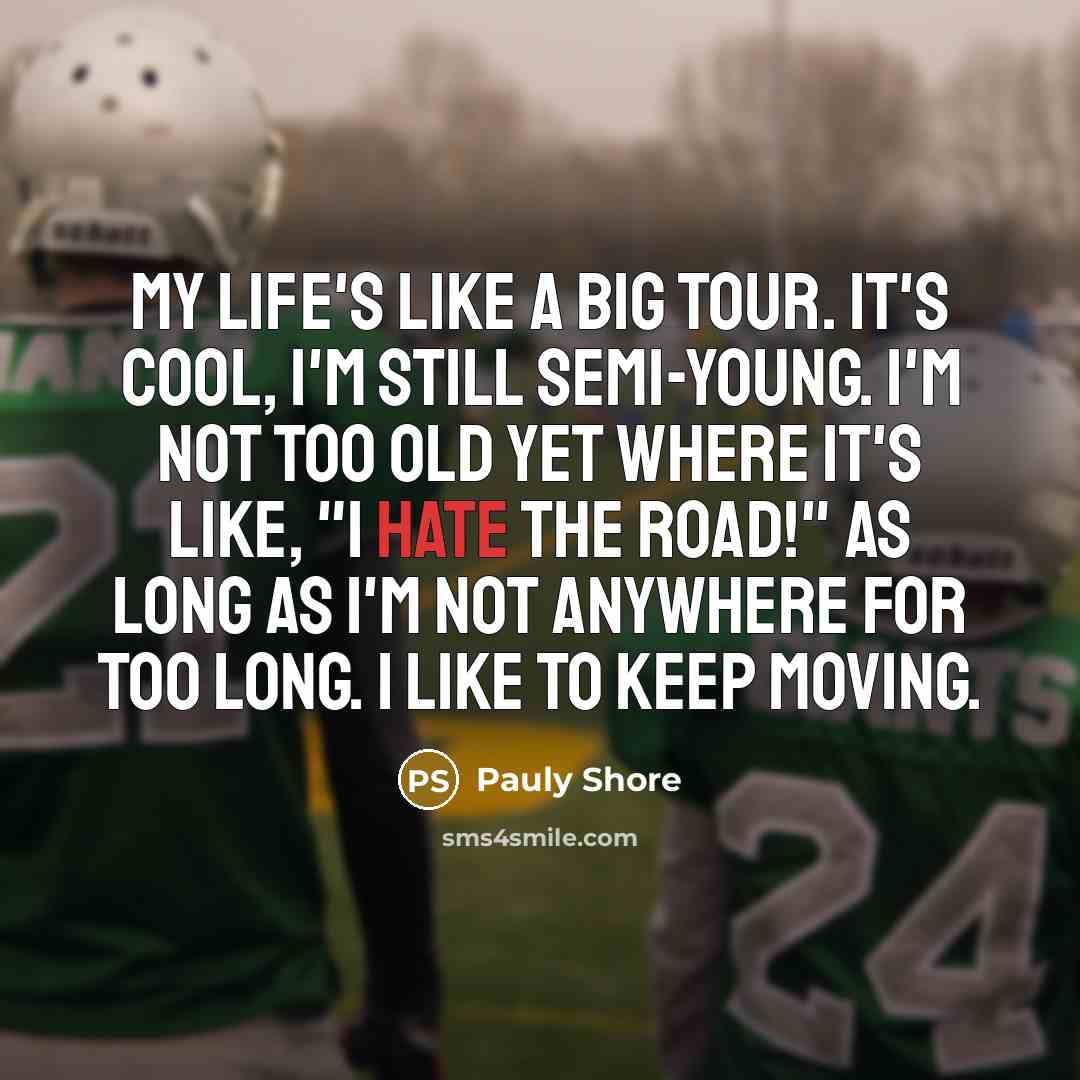 “My life's like a big tour. It's cool, I'm still…” quote by Pauly Shore