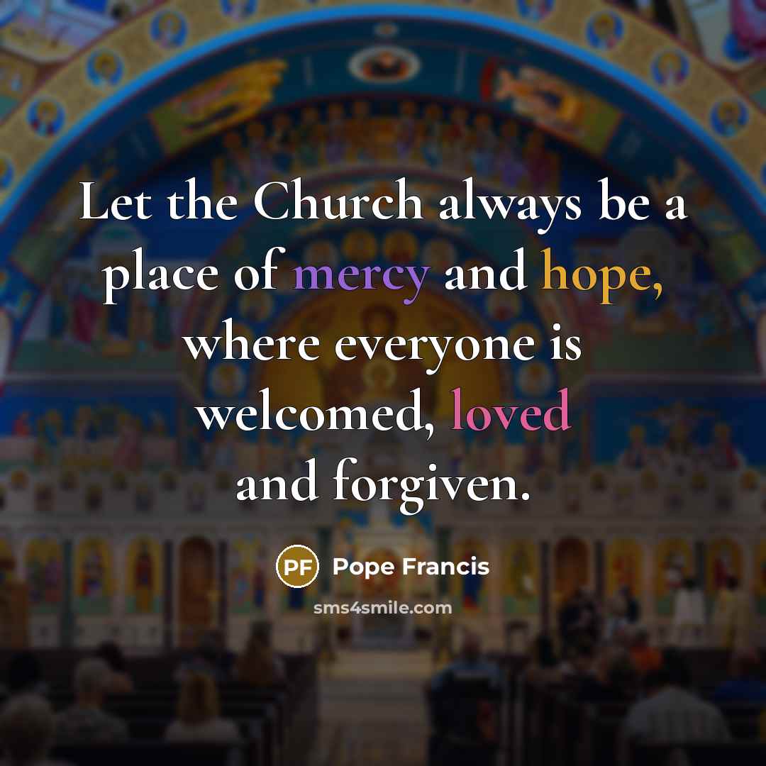 “Let the Church always be a place of mercy and…” quote by Pope Francis