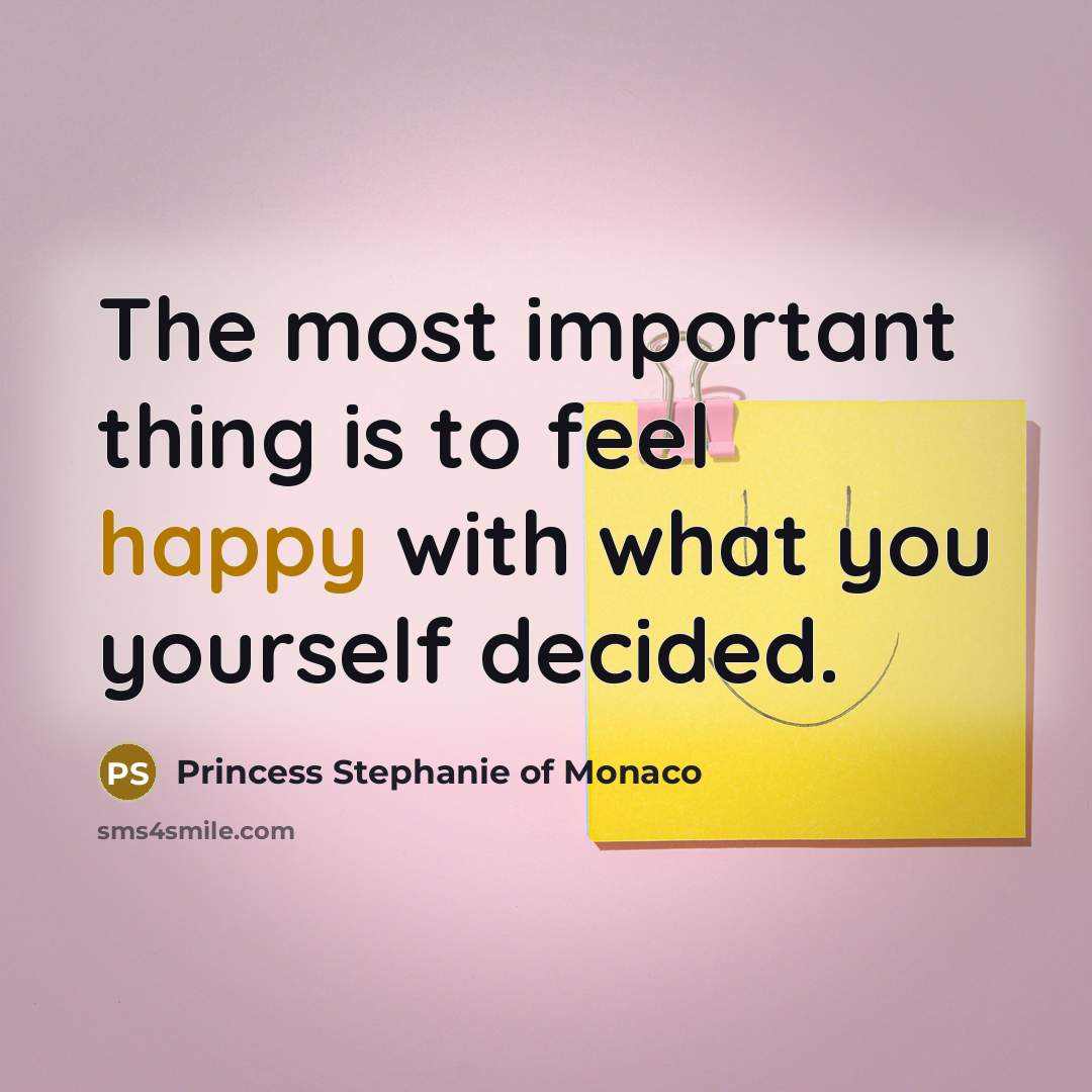 “The most important thing is to feel happy with what you yourself decided.” quote by Princess Stephanie of Monaco