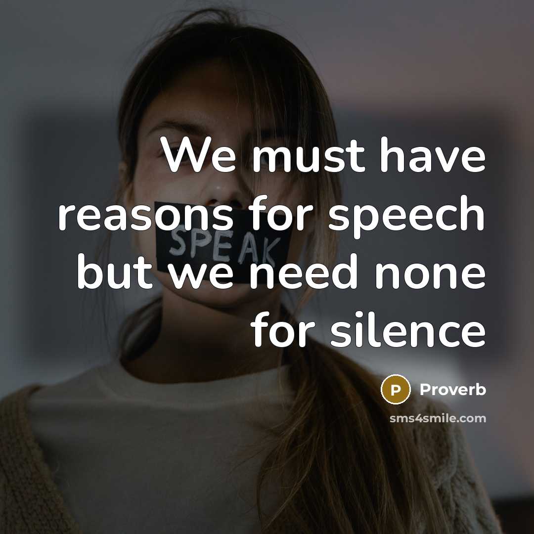 “We must have reasons for speech but we need none…” quote by Proverb