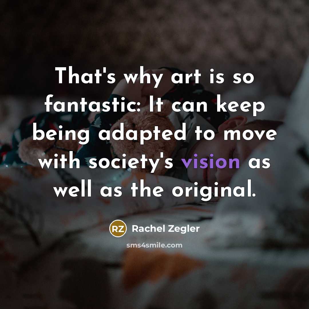 “That's why art is so fantastic: It can keep being…” quote by Rachel Zegler
