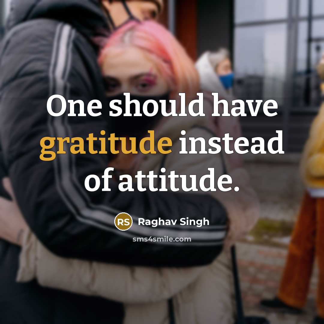 “One should have gratitude instead of attitude.…” quote by Raghav Singh