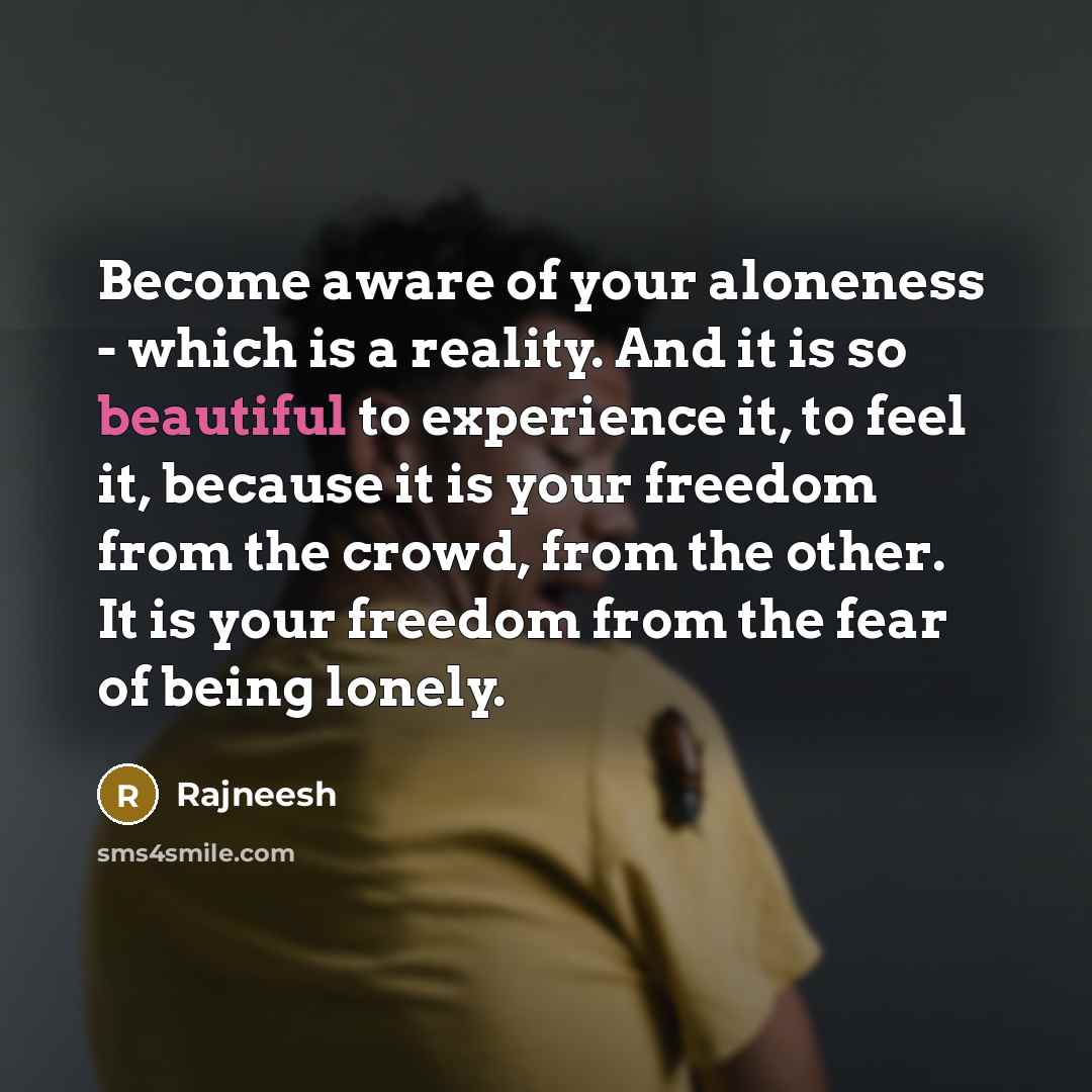 “Become aware of your aloneness - which is a reality.…” quote by Rajneesh