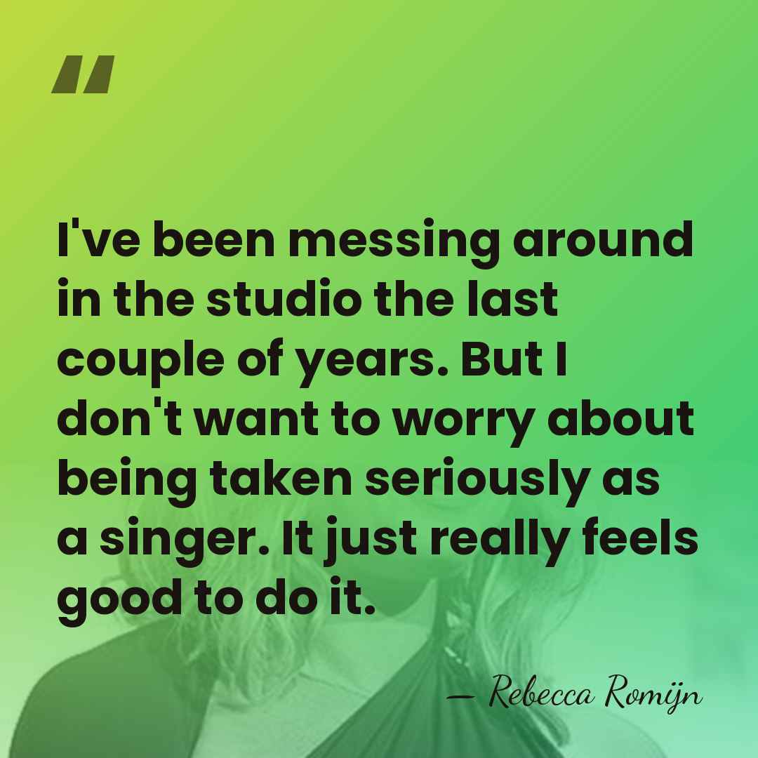 I've been messing around in the studio the last couple of years.&hellip; - Rebecca Romijn