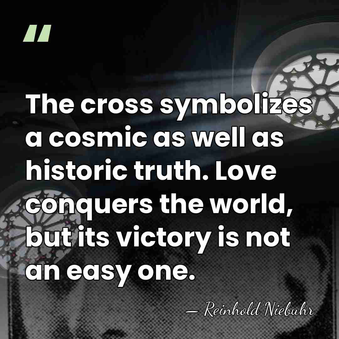 The cross symbolizes a cosmic as well as historic truth. Love conquers&hellip; - Reinhold Niebuhr