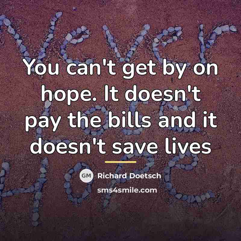“You can't get by on hope. It doesn't pay the…” quote by Richard Doetsch
