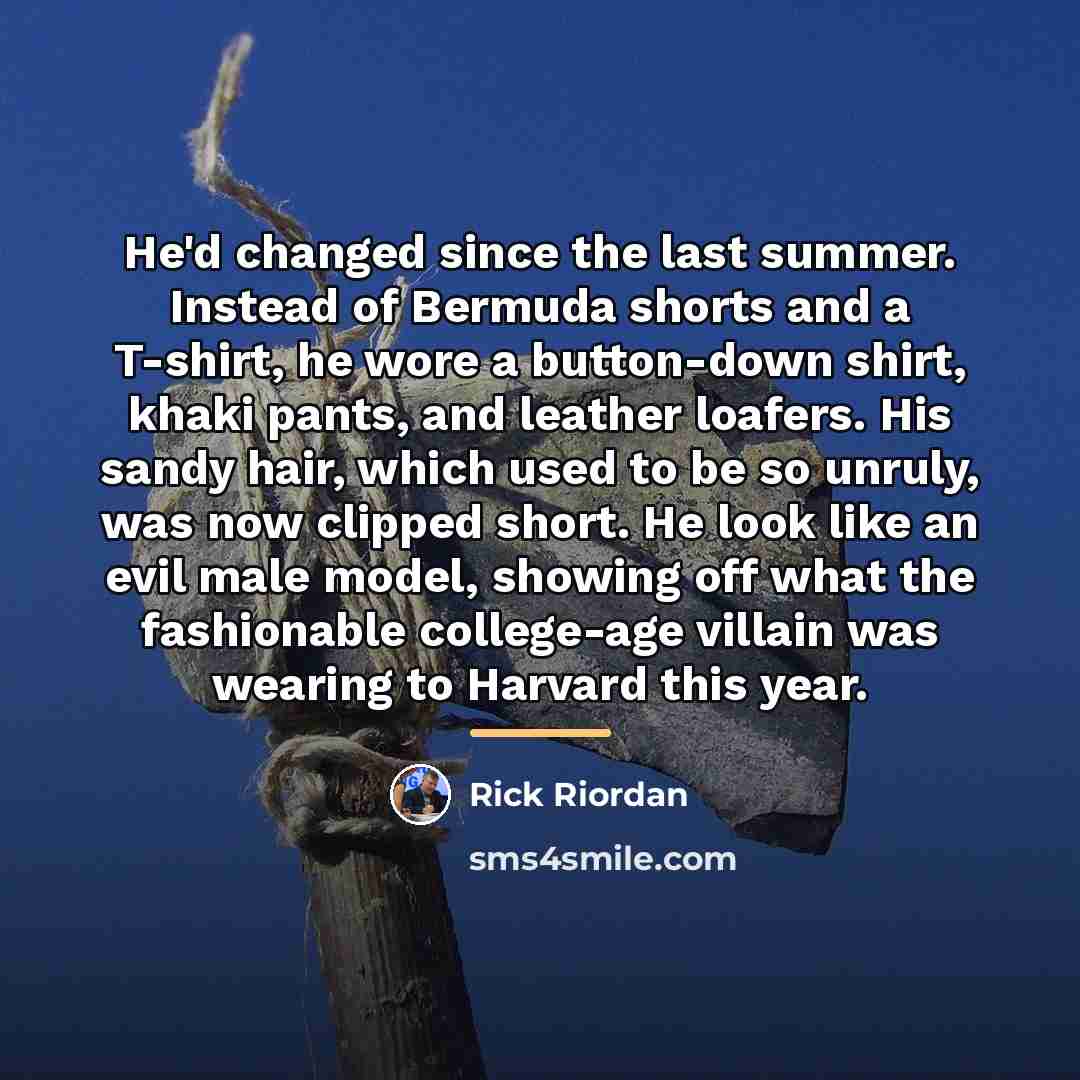 “He'd changed since the last summer. Instead of Bermuda shorts…” quote by Rick Riordan