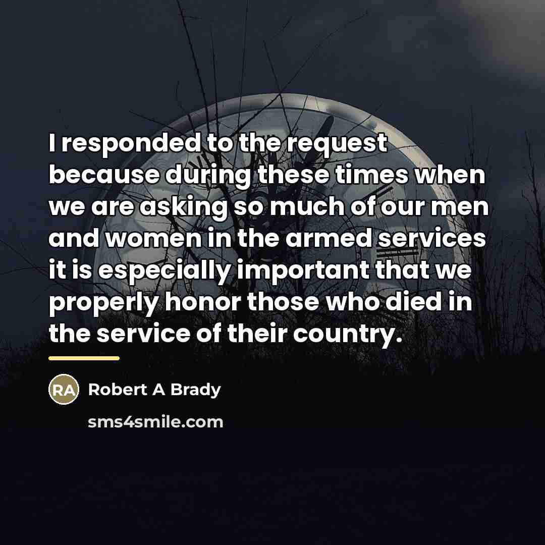 “I responded to the request because during these times when…” quote by Robert A Brady