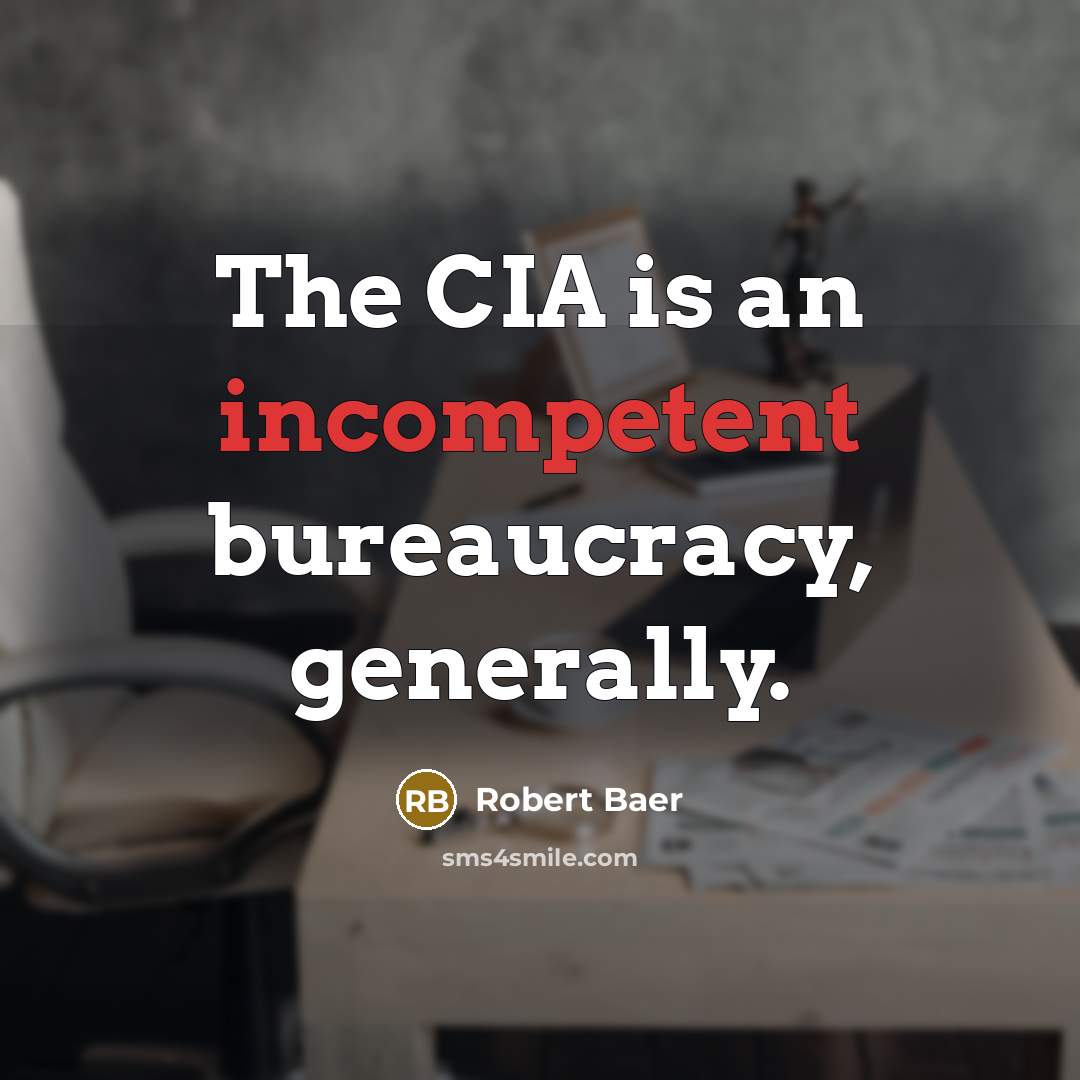 “The CIA is an incompetent bureaucracy, generally.…” quote by Robert Baer