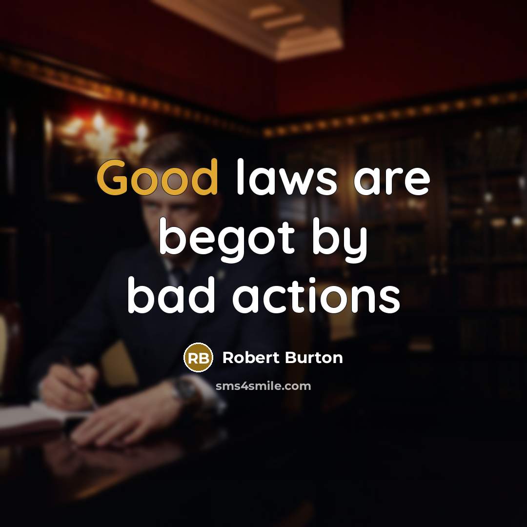 “Good laws are begot by bad actions…” quote by Robert Burton