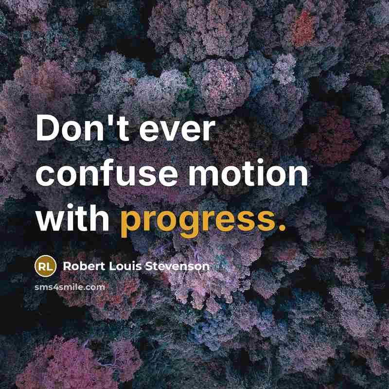 “Don't ever confuse motion with progress.” quote by Robert Louis Stevenson