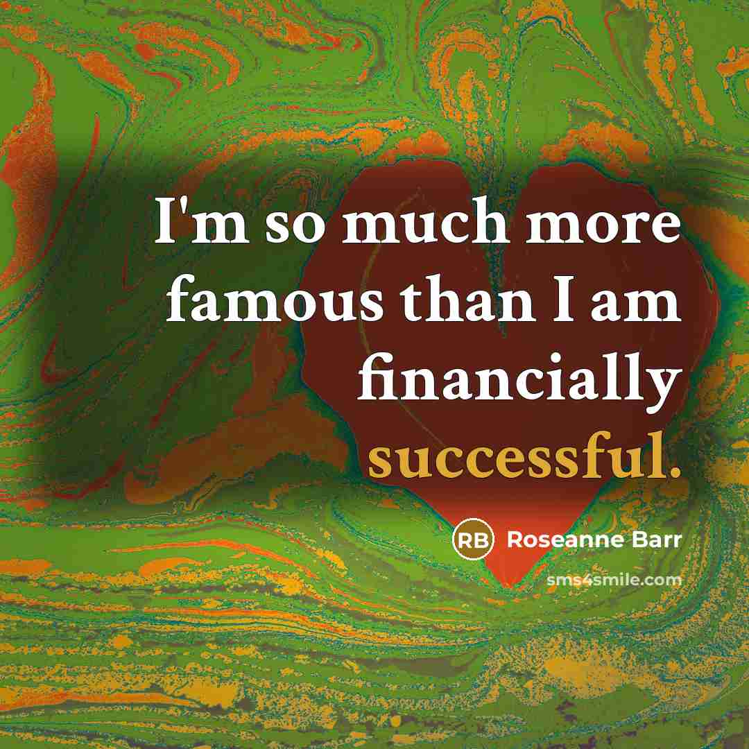 “I'm so much more famous than I am financially successful.…” quote by Roseanne Barr