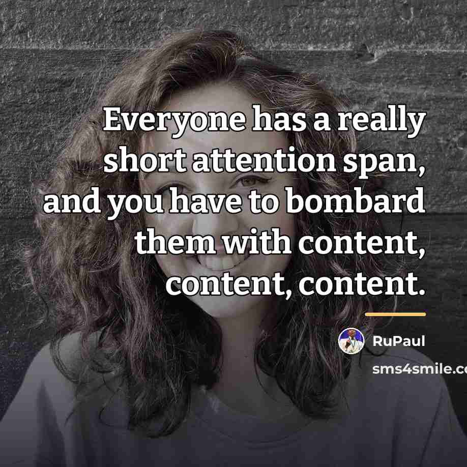 “Everyone has a really short attention span, and you have…” quote by RuPaul