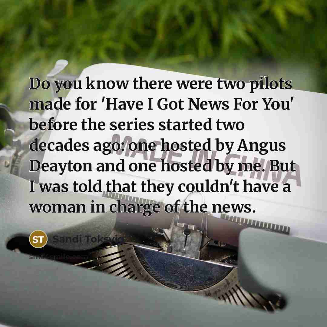 “Do you know there were two pilots made for 'Have…” quote by Sandi Toksvig