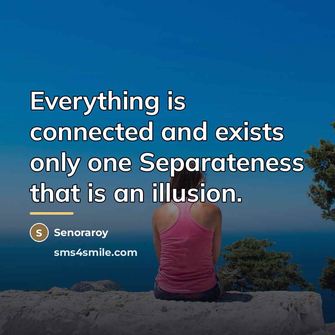 “Everything is connected and exists only one Separateness that is…” quote by Senoraroy
