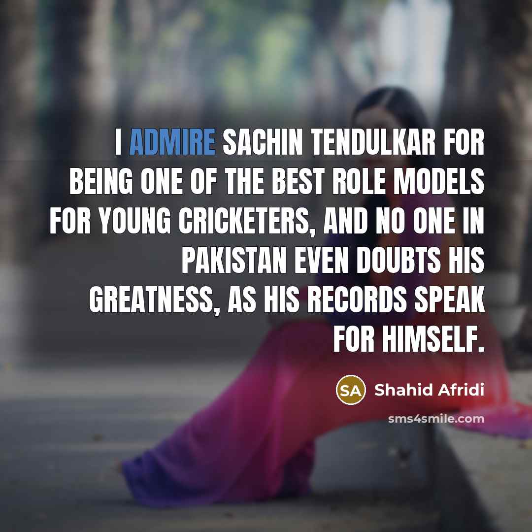 “I admire Sachin Tendulkar for being one of the best…” quote by Shahid Afridi