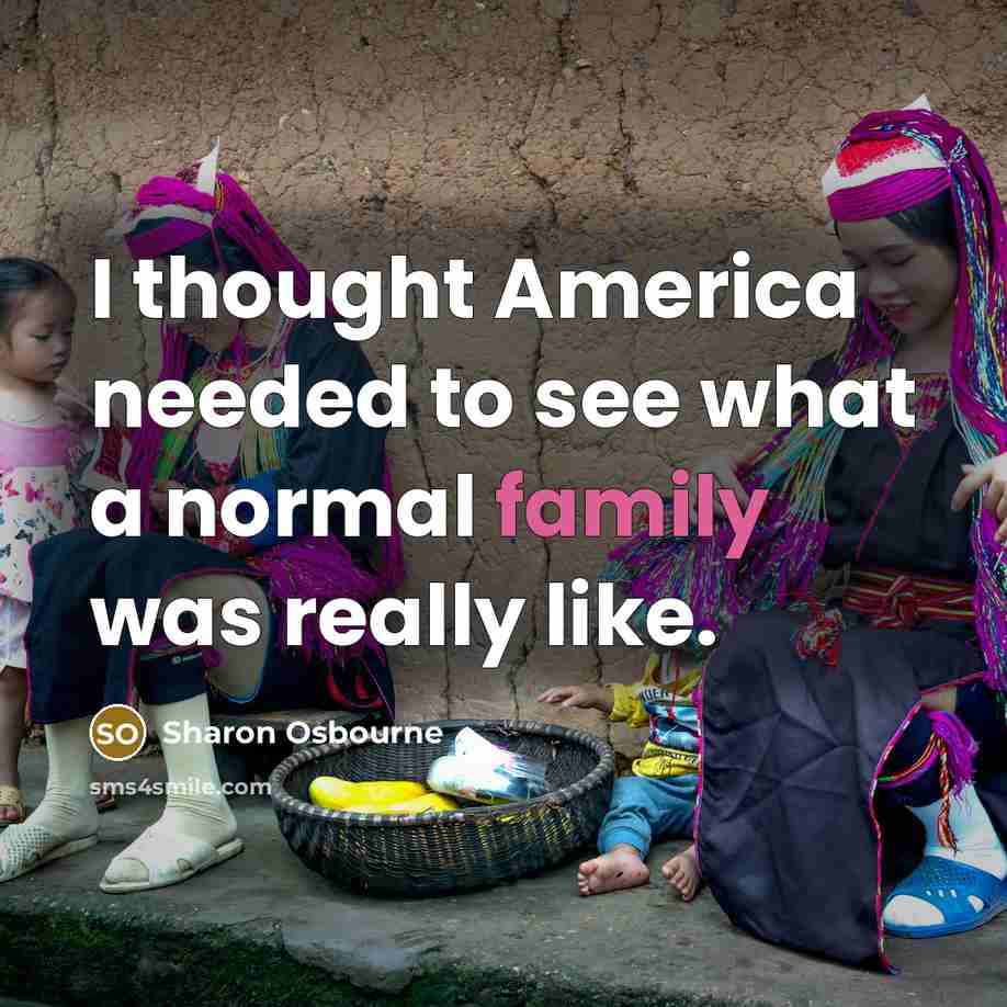 “I thought America needed to see what a normal family…” quote by Sharon Osbourne