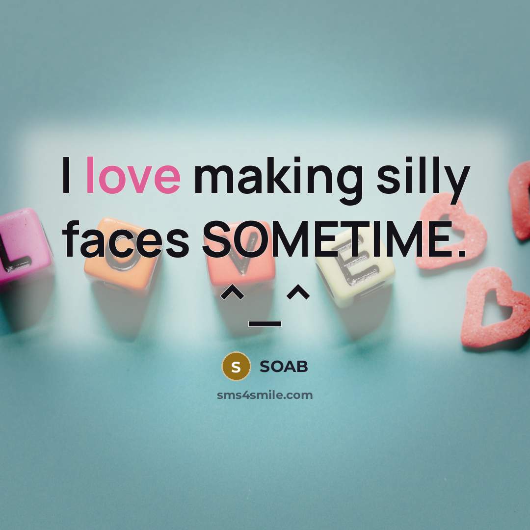 “I love making silly faces SOMETIME. ^_^…” quote by SOAB
