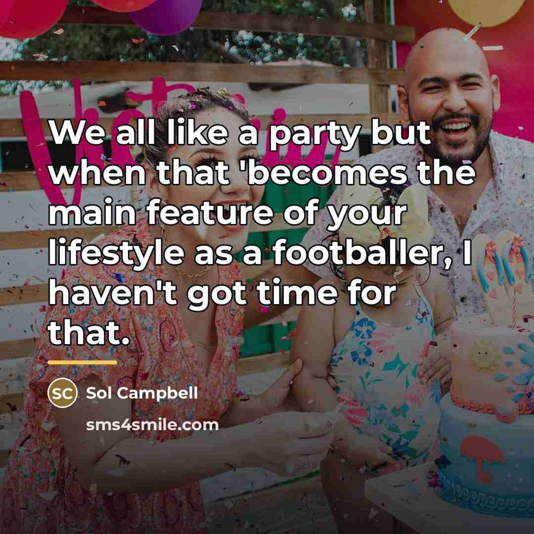 “We all like a party but when that 'becomes the…” quote by Sol Campbell