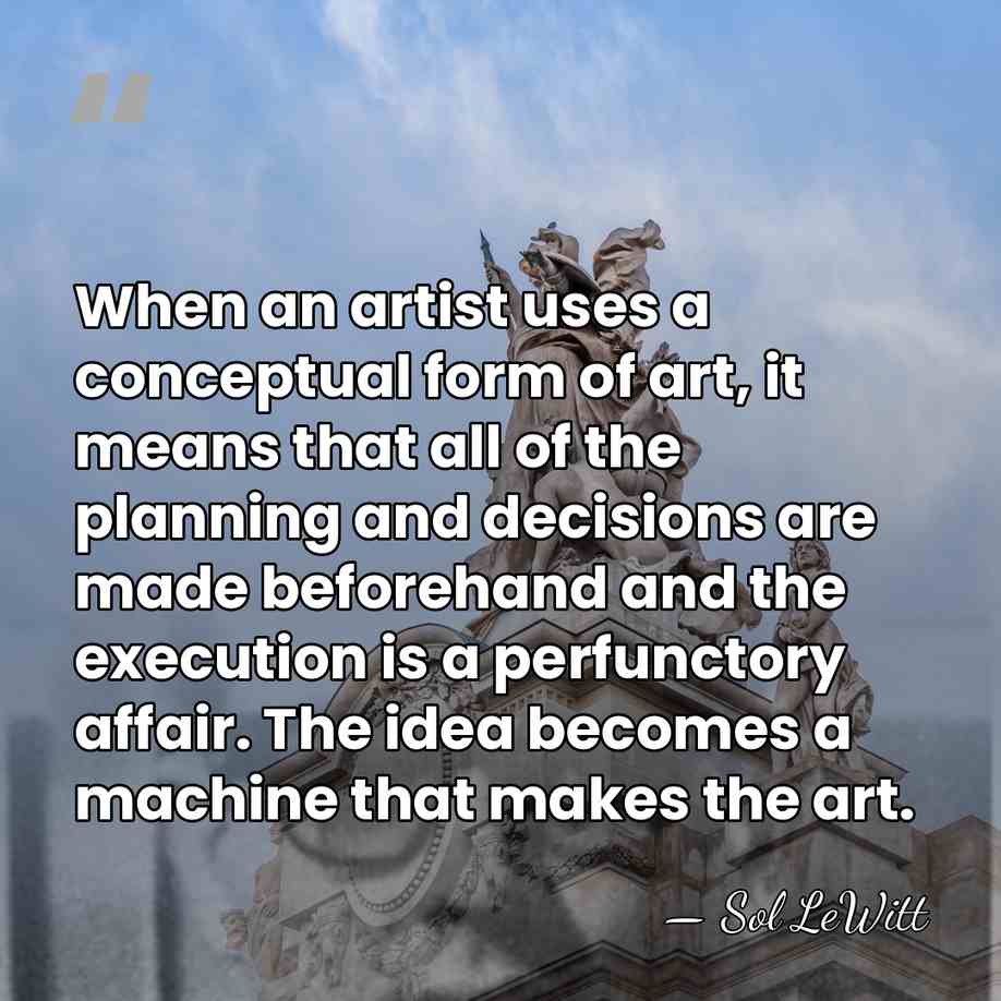 When an artist uses a conceptual form of art, it means that&hellip; - Sol LeWitt