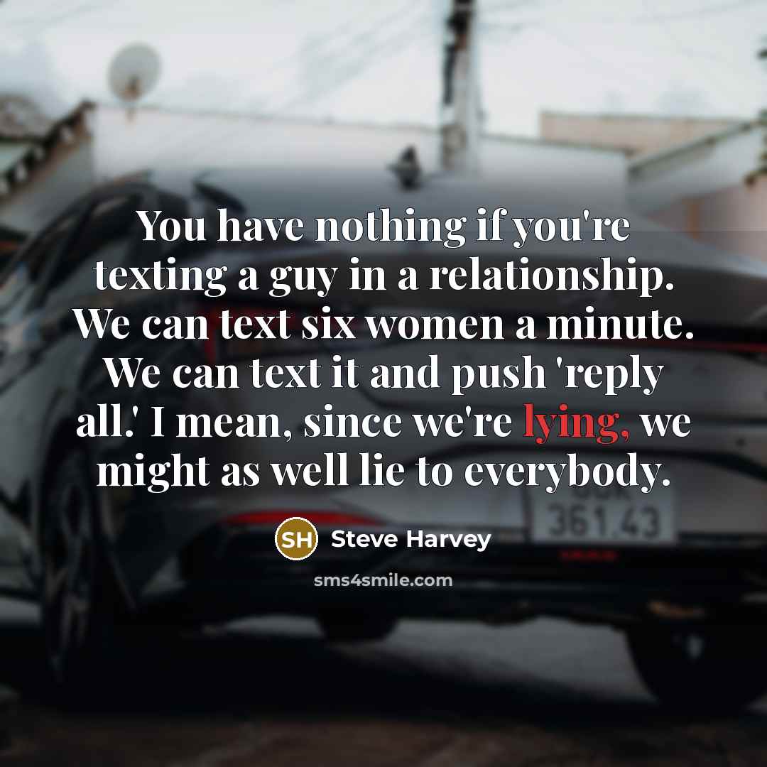 “You have nothing if you're texting a guy in a…” quote by Steve Harvey