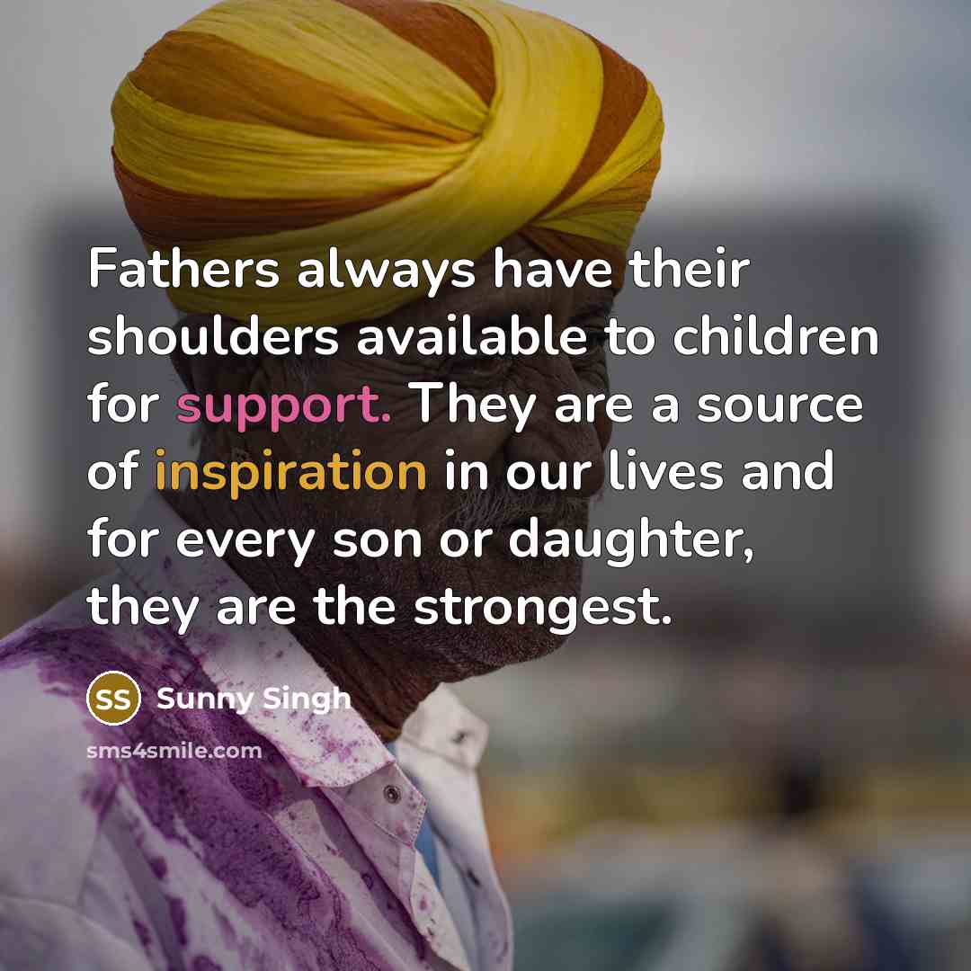 “Fathers always have their shoulders available to children for support.…” quote by Sunny Singh