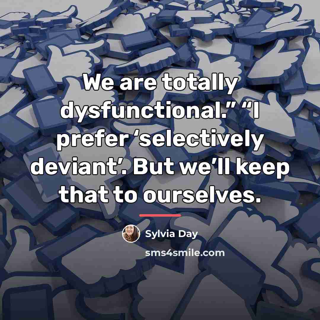 “We are totally dysfunctional.” “I prefer ‘selectively deviant’. But we’ll…” quote by Sylvia Day