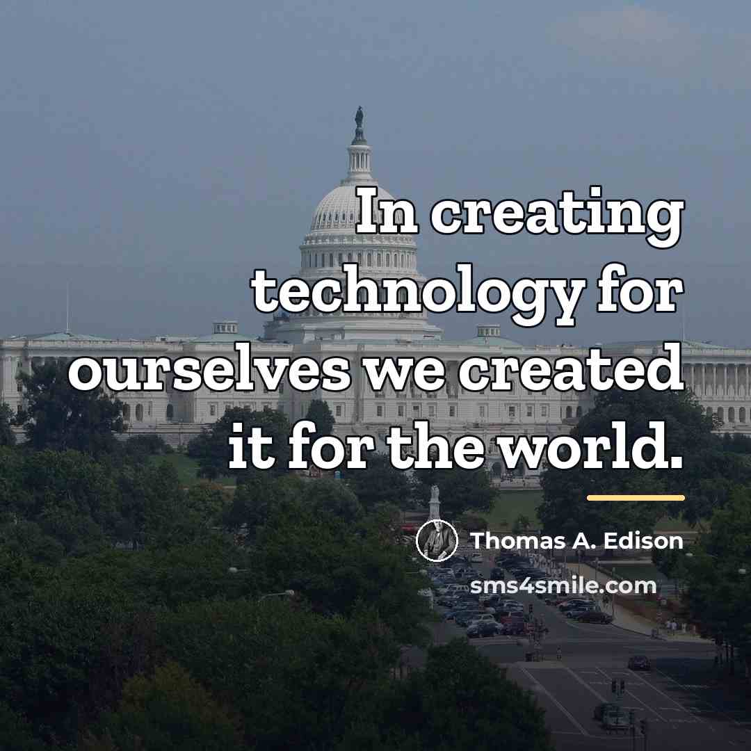 “In creating technology for ourselves we created it for the…” quote by Thomas A. Edison