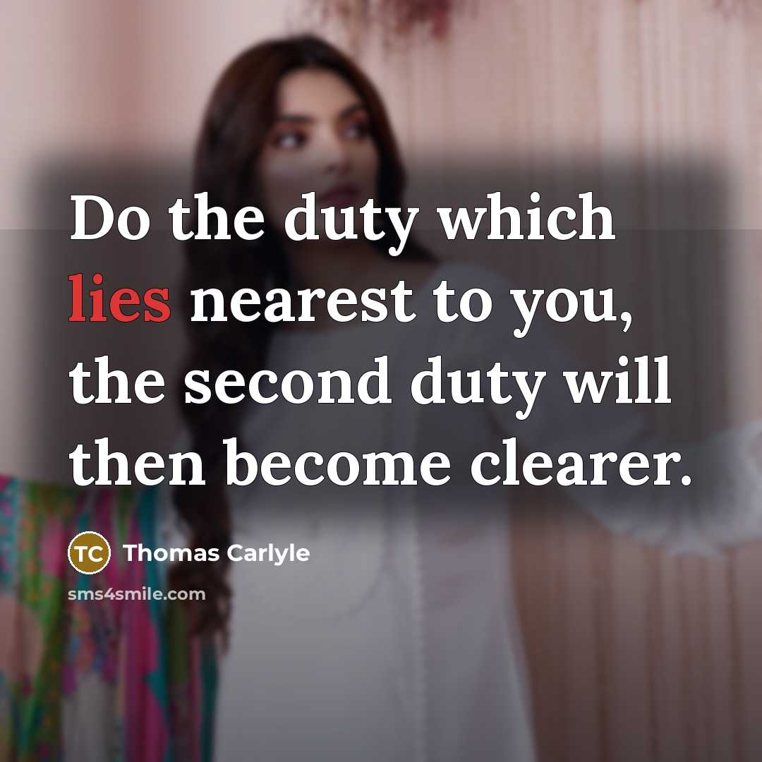 “Do the duty which lies nearest to you, the second…” quote by Thomas Carlyle