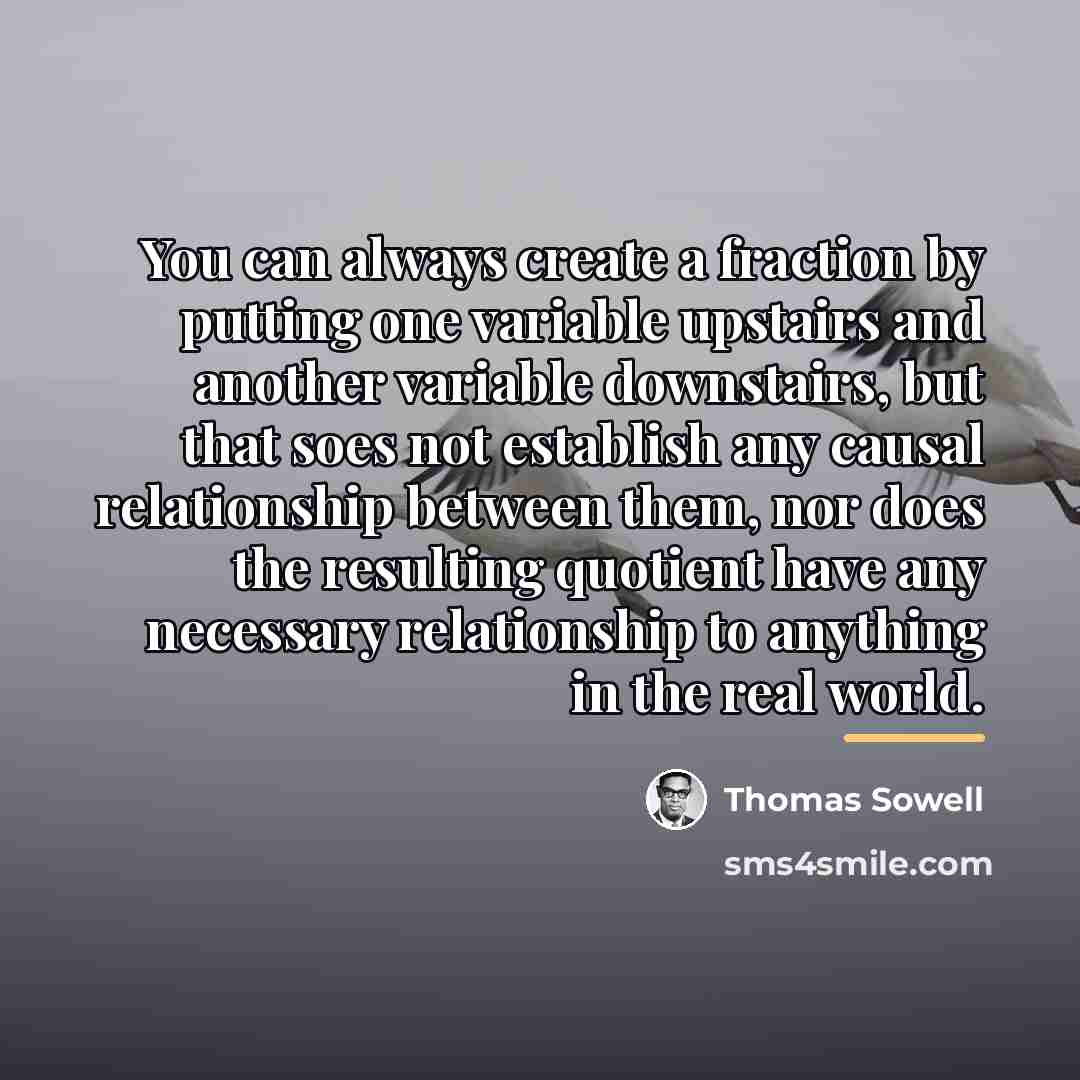 “You can always create a fraction by putting one variable…” quote by Thomas Sowell