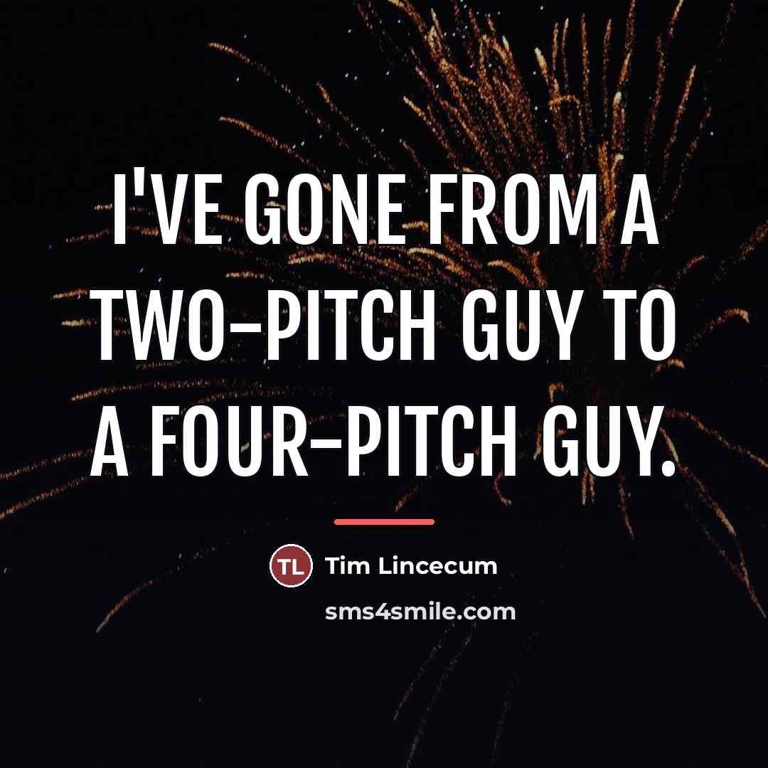 “I've gone from a two-pitch guy to a four-pitch guy.…” quote by Tim Lincecum