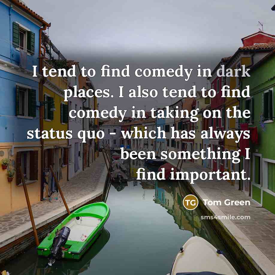 “I tend to find comedy in dark places. I also…” quote by Tom Green