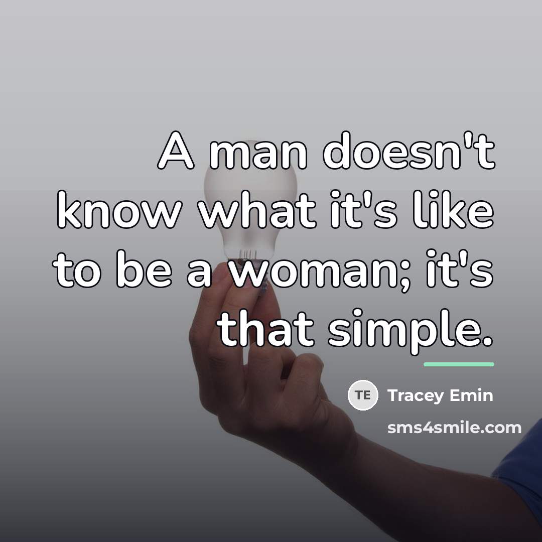 “A man doesn't know what it's like to be a…” quote by Tracey Emin