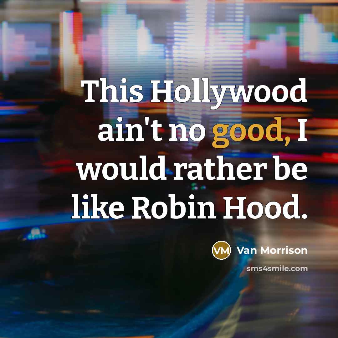 “This Hollywood ain't no good, I would rather be like…” quote by Van Morrison