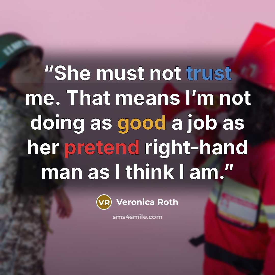 “She must not trust me. That means I’m not doing as good a job as her pretend right-hand man as I think I am.” quote by Veronica Roth