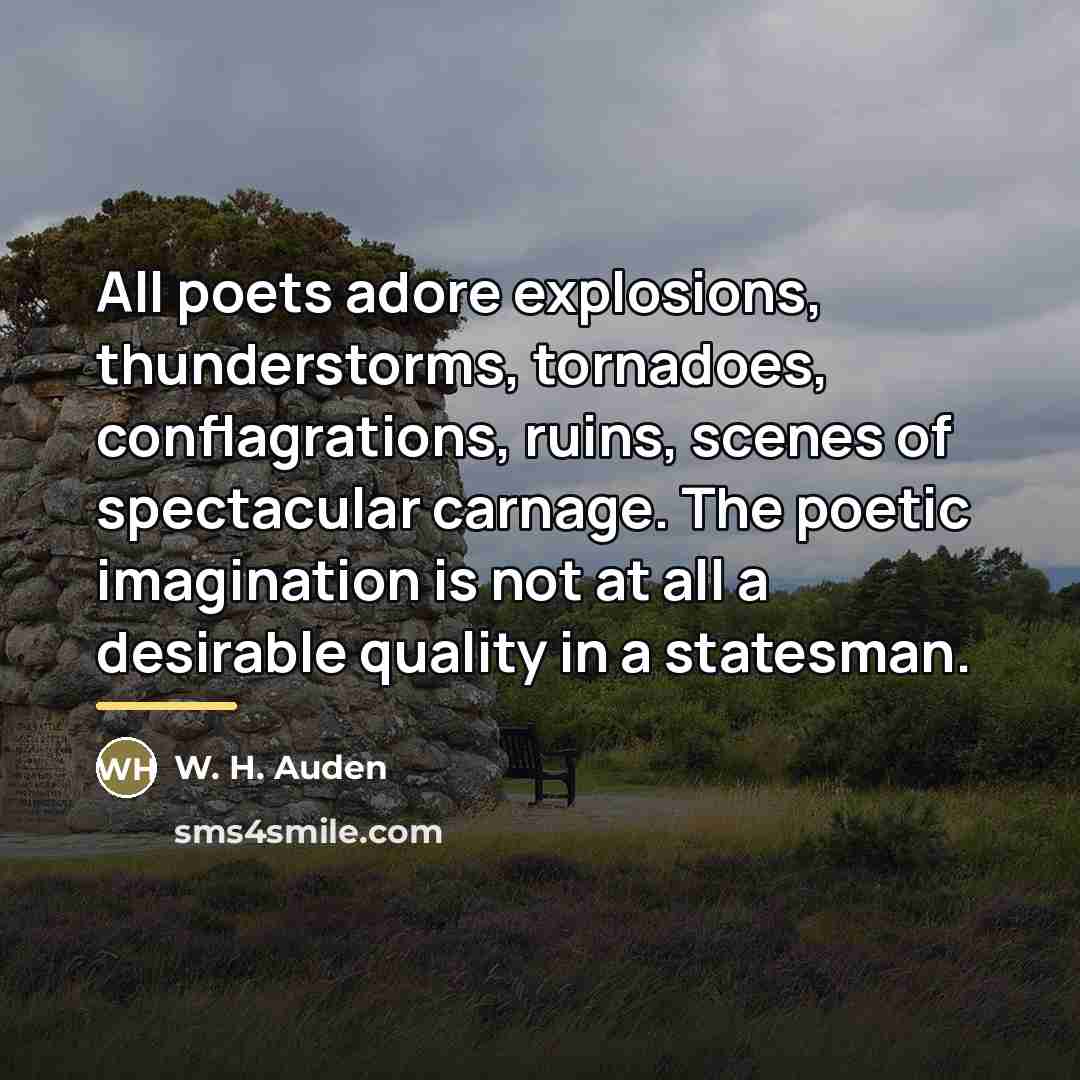 “All poets adore explosions, thunderstorms, tornadoes, conflagrations, ruins, scenes of…” quote by W. H. Auden