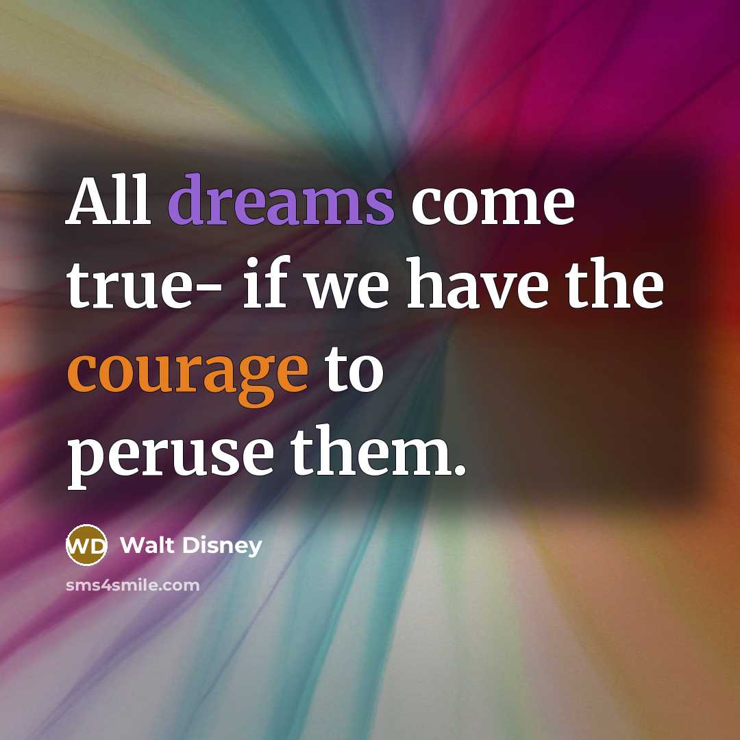 “All dreams come true- if we have the courage to…” quote by Walt Disney