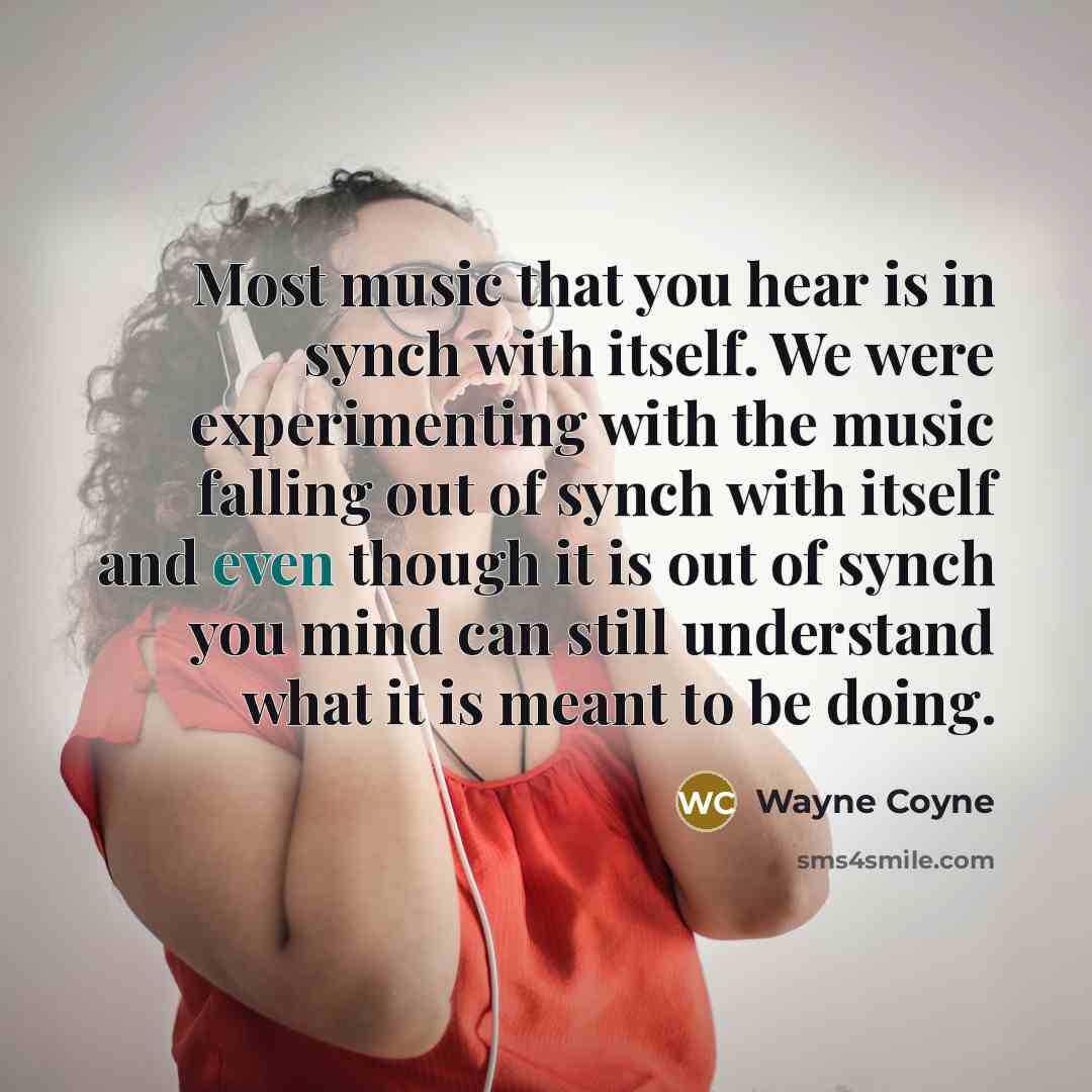 “Most music that you hear is in synch with itself.…” quote by Wayne Coyne