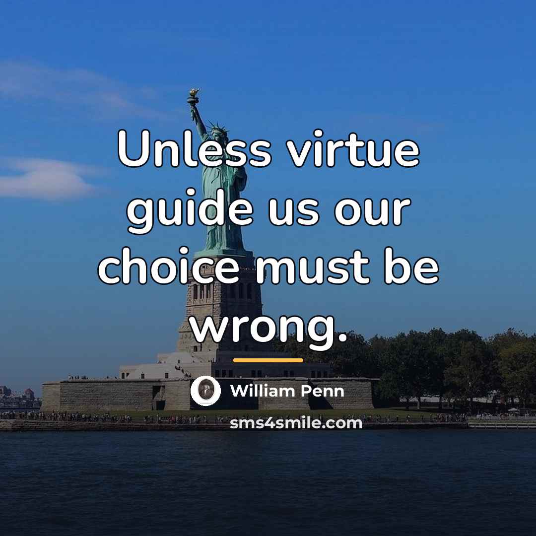 “Unless virtue guide us our choice must be wrong.…” quote by William Penn