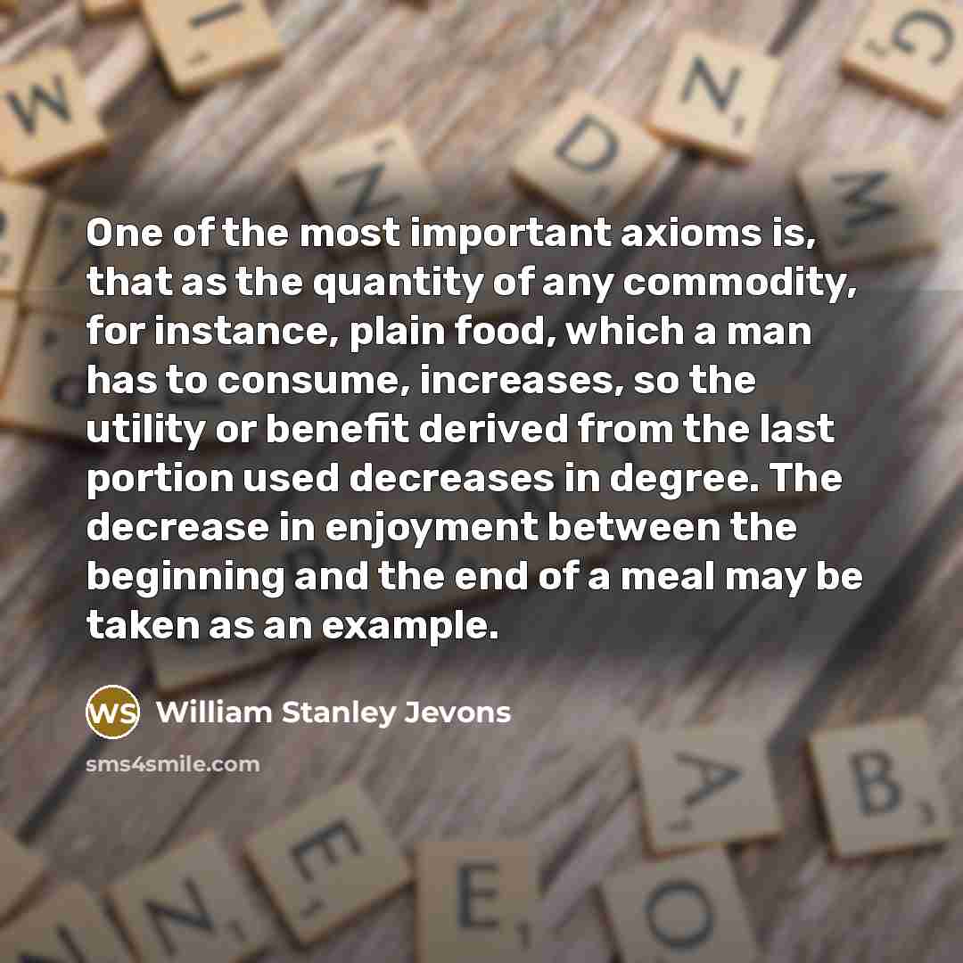 “One of the most important axioms is, that as the…” quote by William Stanley Jevons