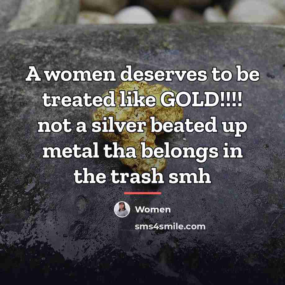 “A women deserves to be treated like GOLD!!!! not a…” quote by Women
